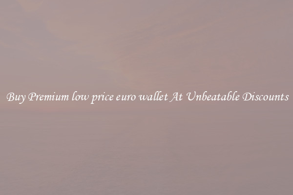 Buy Premium low price euro wallet At Unbeatable Discounts