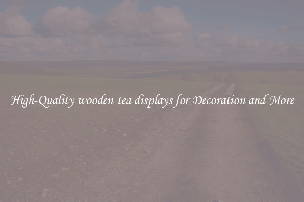 High-Quality wooden tea displays for Decoration and More