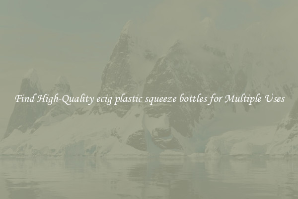 Find High-Quality ecig plastic squeeze bottles for Multiple Uses