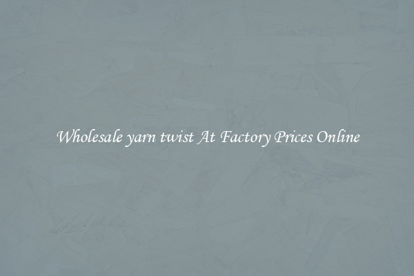 Wholesale yarn twist At Factory Prices Online