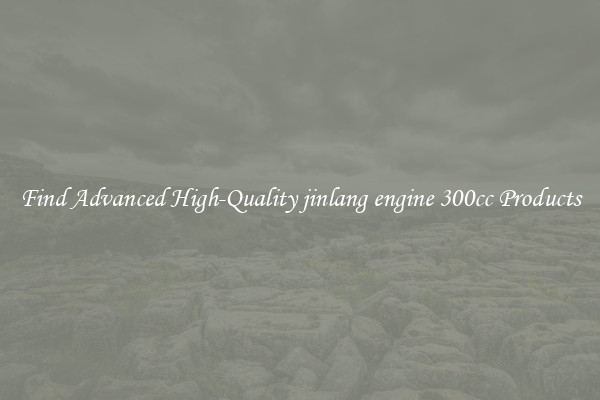 Find Advanced High-Quality jinlang engine 300cc Products