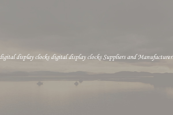 digital display clocks digital display clocks Suppliers and Manufacturers