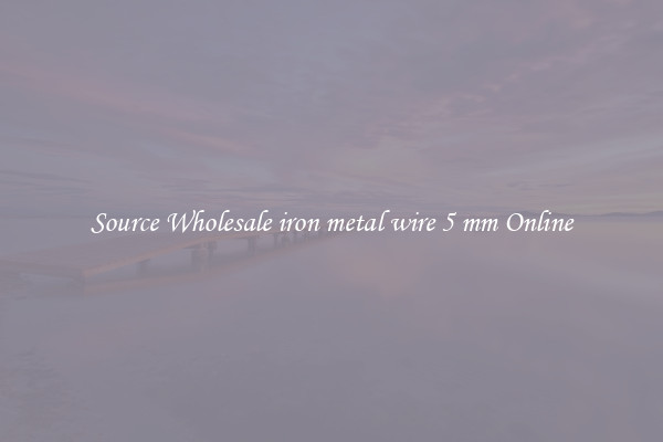 Source Wholesale iron metal wire 5 mm Online