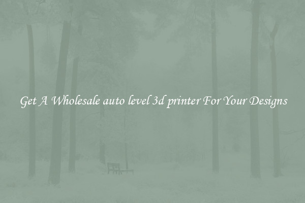 Get A Wholesale auto level 3d printer For Your Designs