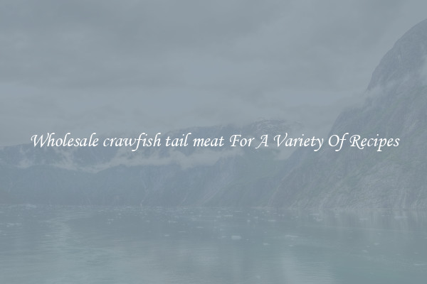 Wholesale crawfish tail meat For A Variety Of Recipes