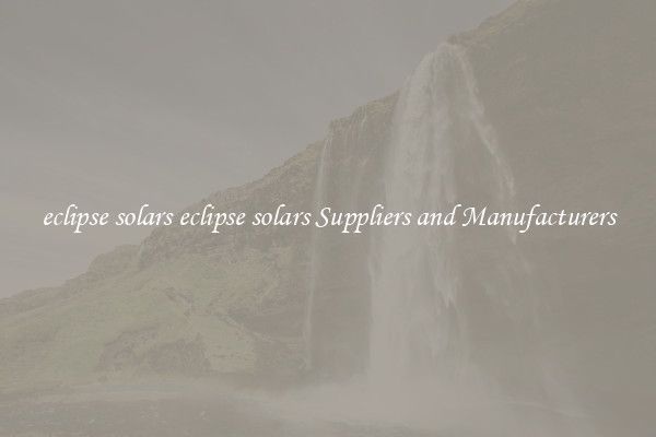 eclipse solars eclipse solars Suppliers and Manufacturers