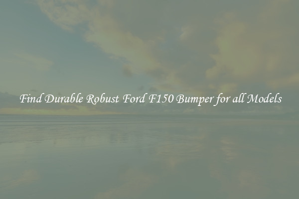 Find Durable Robust Ford F150 Bumper for all Models