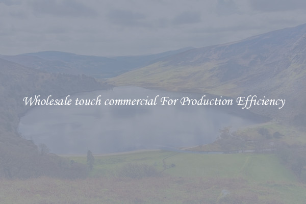 Wholesale touch commercial For Production Efficiency