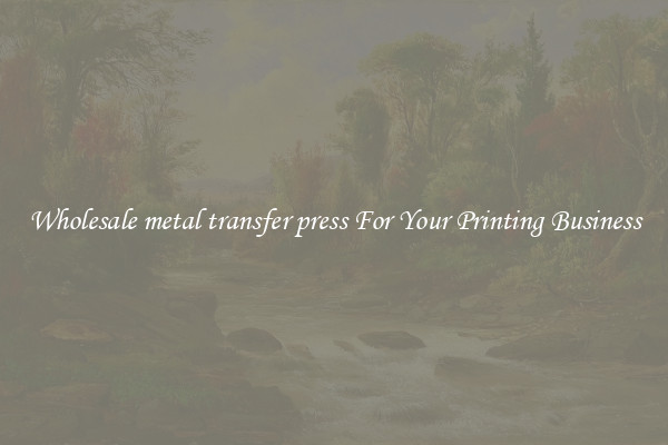 Wholesale metal transfer press For Your Printing Business