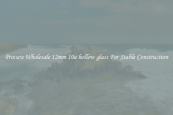 Procure Wholesale 12mm 10a hollow glass For Stable Construction