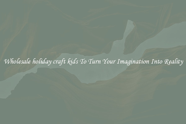 Wholesale holiday craft kids To Turn Your Imagination Into Reality