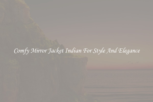 Comfy Mirror Jacket Indian For Style And Elegance