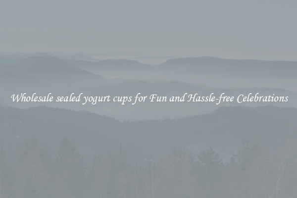 Wholesale sealed yogurt cups for Fun and Hassle-free Celebrations