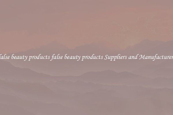 false beauty products false beauty products Suppliers and Manufacturers