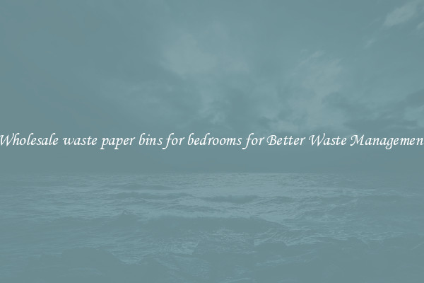 Wholesale waste paper bins for bedrooms for Better Waste Management
