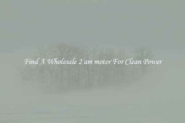 Find A Wholesale 2 am motor For Clean Power