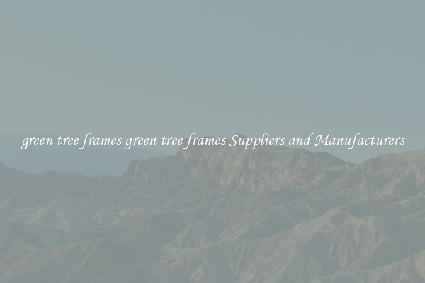 green tree frames green tree frames Suppliers and Manufacturers