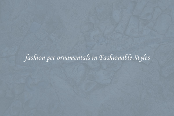 fashion pet ornamentals in Fashionable Styles