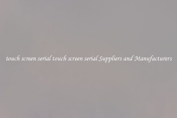 touch screen serial touch screen serial Suppliers and Manufacturers