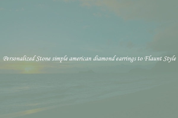 Personalized Stone simple american diamond earrings to Flaunt Style