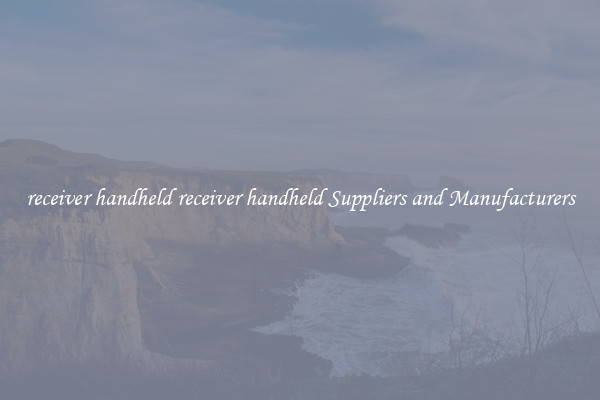 receiver handheld receiver handheld Suppliers and Manufacturers