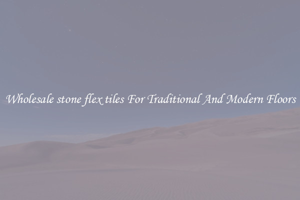 Wholesale stone flex tiles For Traditional And Modern Floors