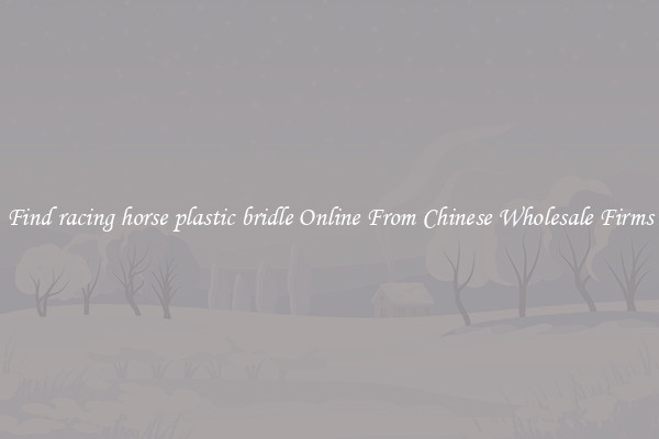 Find racing horse plastic bridle Online From Chinese Wholesale Firms