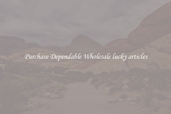 Purchase Dependable Wholesale lucky articles