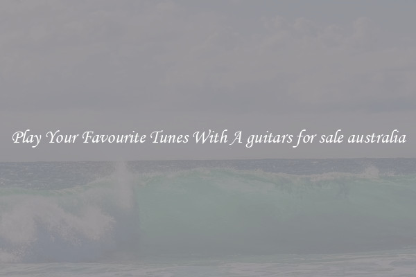 Play Your Favourite Tunes With A guitars for sale australia