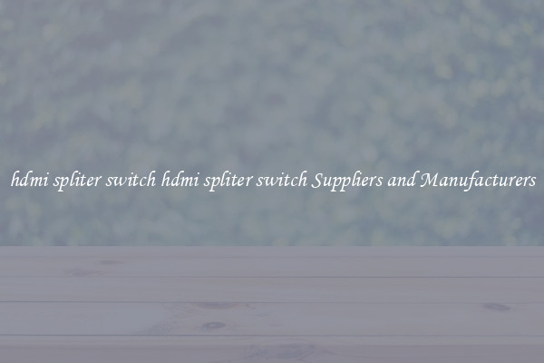 hdmi spliter switch hdmi spliter switch Suppliers and Manufacturers
