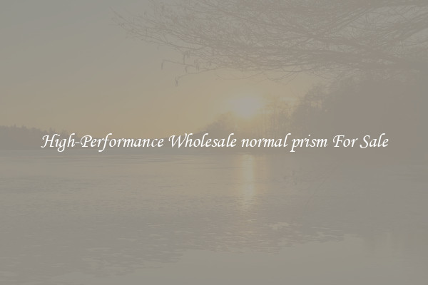 High-Performance Wholesale normal prism For Sale