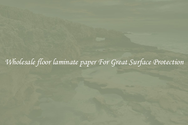 Wholesale floor laminate paper For Great Surface Protection