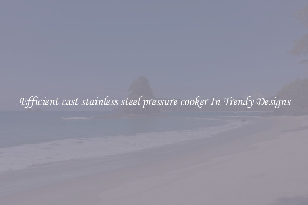Efficient cast stainless steel pressure cooker In Trendy Designs