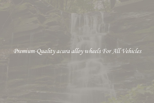 Premium-Quality acura alloy wheels For All Vehicles